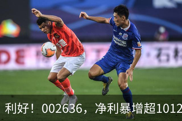 利好！002636，净利暴增超1012%