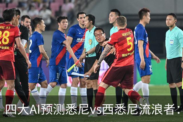 四大AI预测悉尼vs西悉尼流浪者：两家看好主胜，两家猜平局