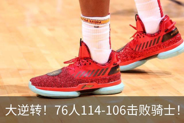 大逆转！76人114-106击败骑士！詹姆斯立大功，此战看到5个事实：5换1交易很值得