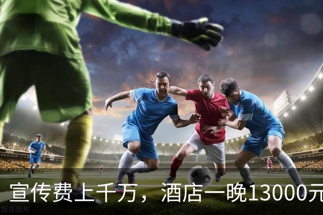 宣传费上千万，酒店一晚13000元，现在的综艺节目组这么有钱吗