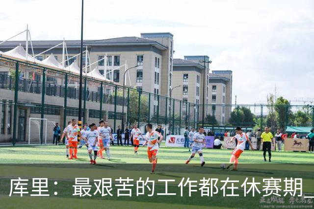 库里：最艰苦的工作都在休赛期 对比赛的热爱是我的动力