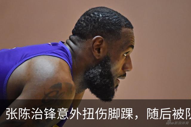 张陈治锋意外扭伤脚踝，随后被队友搀扶下场