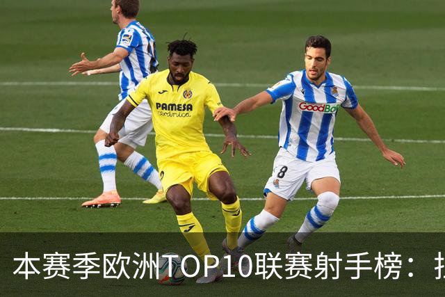 本赛季欧洲TOP10联赛射手榜：拉菲12球居首，姆巴佩列次席