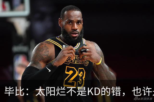 毕比：太阳烂不是KD的错，也许是因为那里没有赢球文化