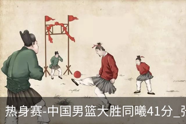 热身赛-中国男篮大胜同曦41分 张镇麟砍下20分