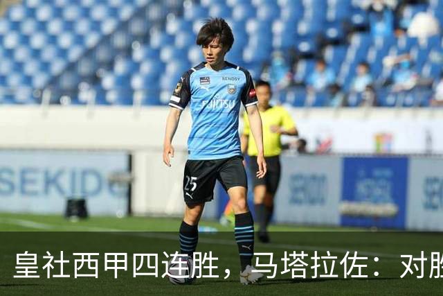皇社西甲四连胜，马塔拉佐：对胜利感到高兴，本可以扩大比分