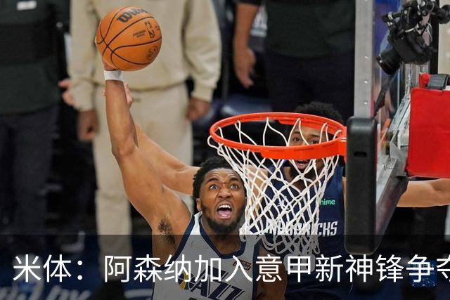 米体：阿森纳加入意甲新神锋争夺！阿尔特塔确认拉亚不会离队！