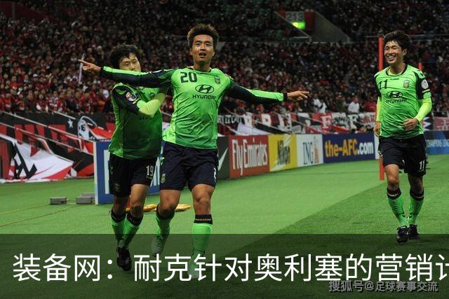 装备网：耐克针对奥利塞的营销计划，将突出其场内外的反差形象