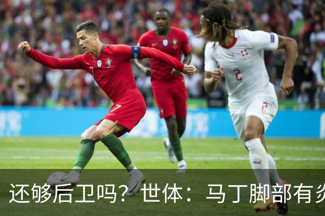 还够后卫吗？世体：马丁脚部有炎症，但预计仍会随队前往巴黎
