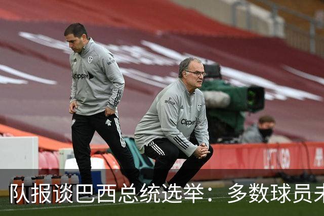 队报谈巴西总统选举：多数球员未表态，拉菲尼亚支持卢拉