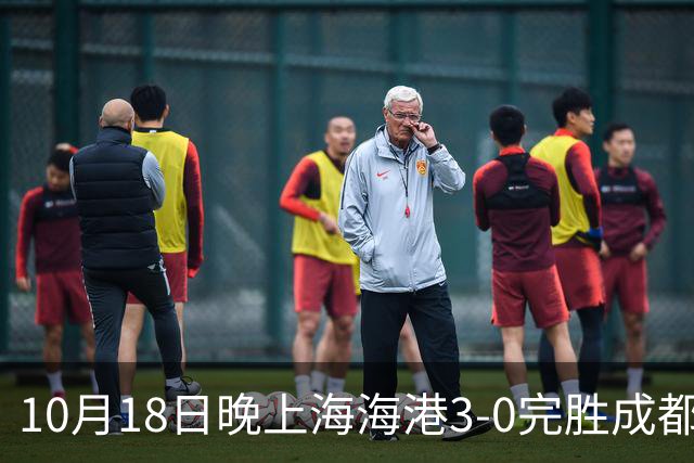 10月18日晚上海海港3-0完胜成都蓉城，34岁武磊替补补时破门