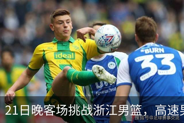 21日晚客场挑战浙江男篮，高速男篮可否迎来赛季首胜？