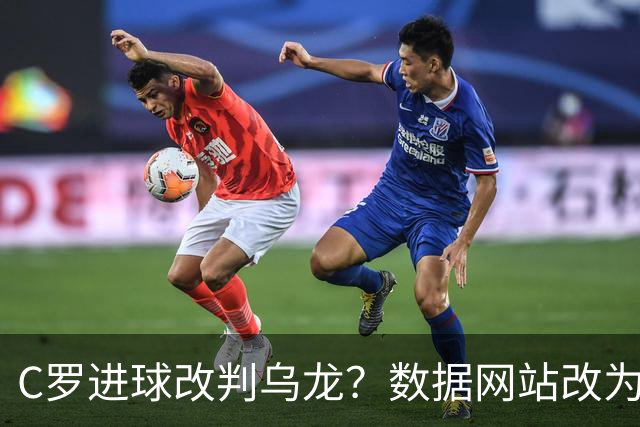 C罗进球改判乌龙？数据网站改为乌龙，沙特联官网仍记为C罗进球