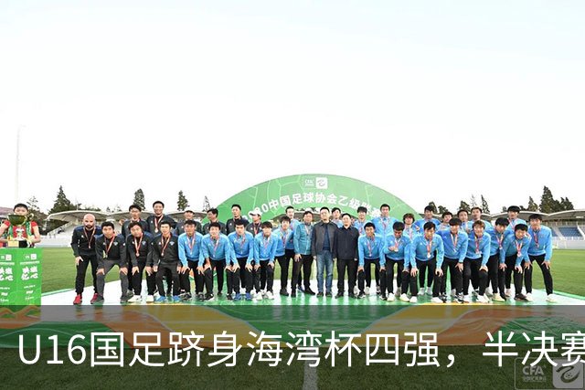 U16国足跻身海湾杯四强，半决赛还是以小打大